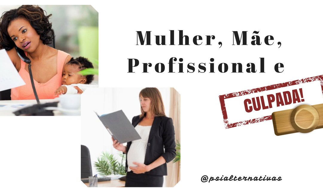 Mulher, Mãe, Profissional e Culpada!
