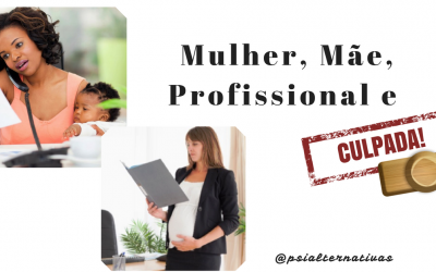 Mulher, Mãe, Profissional e Culpada!